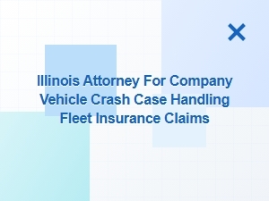Illinois Attorney for Company Vehicle Crash Claims