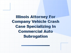 Illinois Attorney for Commercial Auto Subrogation Claims