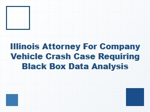 Illinois Attorney for Commercial Vehicle Crash with Black Box Data Analysis