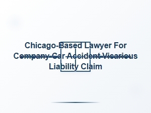Chicago Lawyer for Employer Vicarious Liability in Company Car Accidents